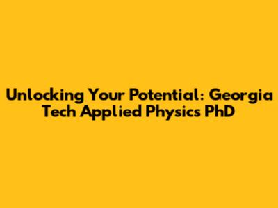 Unlocking Your Potential: Georgia Tech Applied Physics PhD