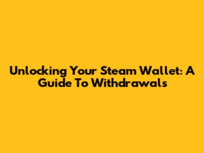 Unlocking Your Steam Wallet: A Guide To Withdrawals