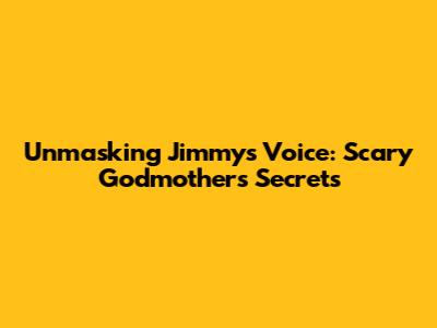 Unmasking Jimmy's Voice: Scary Godmother's Secrets