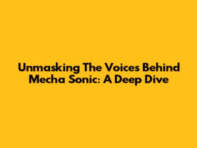 Unmasking The Voices Behind Mecha Sonic: A Deep Dive