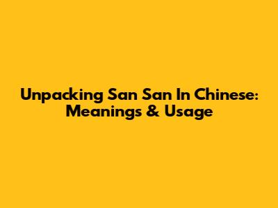 Unpacking 'San San' In Chinese: Meanings & Usage