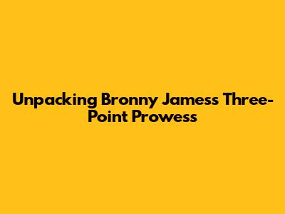 Unpacking Bronny James's Three-Point Prowess
