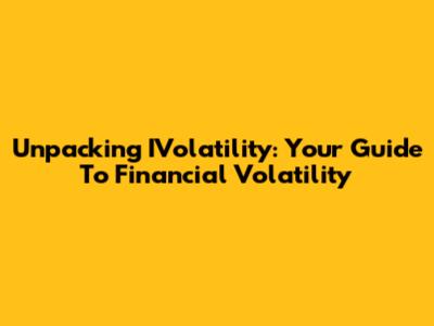 Unpacking IVolatility: Your Guide To Financial Volatility