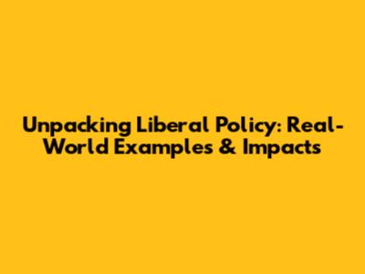 Unpacking Liberal Policy: Real-World Examples & Impacts