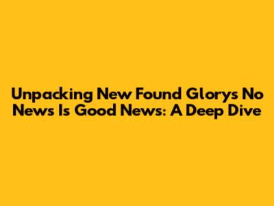 Unpacking New Found Glory's 'No News Is Good News': A Deep Dive