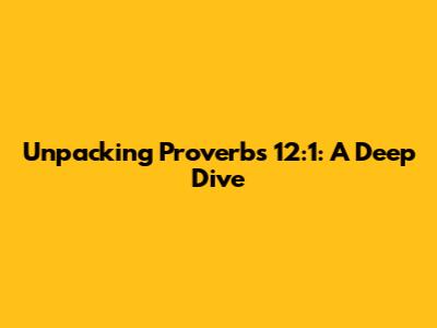 Unpacking Proverbs 12:1: A Deep Dive