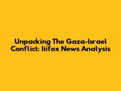 Unpacking The Gaza-Israel Conflict: Iiifox News Analysis