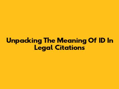 Unpacking The Meaning Of 'ID' In Legal Citations