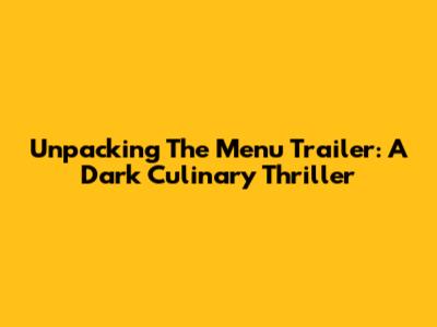 Unpacking The Menu Trailer: A Dark Culinary Thriller
