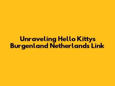 Unraveling Hello Kitty's Burgenland Netherlands Link