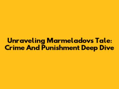 Unraveling Marmeladov's Tale: Crime And Punishment Deep Dive