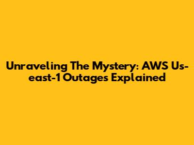 Unraveling The Mystery: AWS Us-east-1 Outages Explained