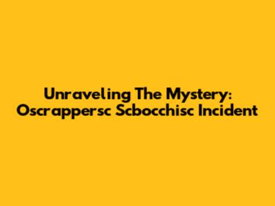 Unraveling The Mystery: Oscrappersc Scbocchisc Incident