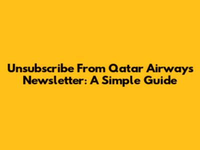 Unsubscribe From Qatar Airways Newsletter: A Simple Guide