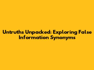 Untruths Unpacked: Exploring False Information Synonyms