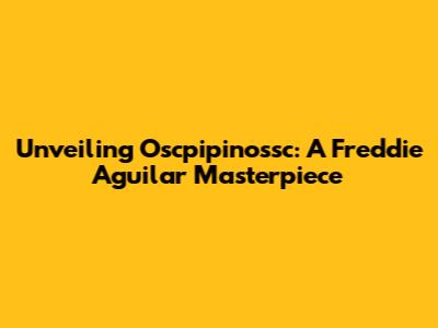 Unveiling 'Oscpipinossc': A Freddie Aguilar Masterpiece