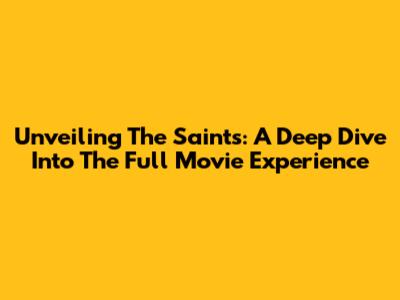Unveiling 'The Saints': A Deep Dive Into The Full Movie Experience