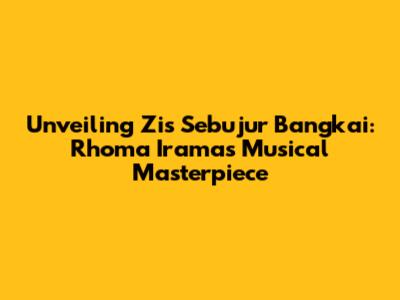 Unveiling 'Zis Sebujur Bangkai': Rhoma Irama's Musical Masterpiece