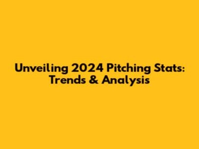 Unveiling 2024 Pitching Stats: Trends & Analysis