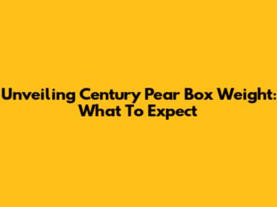 Unveiling Century Pear Box Weight: What To Expect