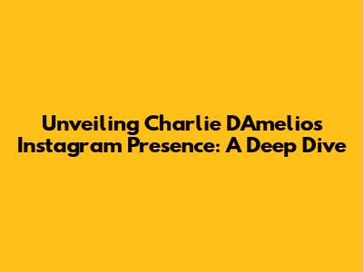 Unveiling Charlie D'Amelio's Instagram Presence: A Deep Dive