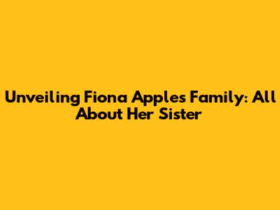 Unveiling Fiona Apple's Family: All About Her Sister