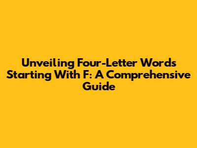 Unveiling Four-Letter Words Starting With 'F': A Comprehensive Guide