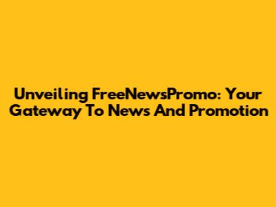 Unveiling FreeNewsPromo: Your Gateway To News And Promotion