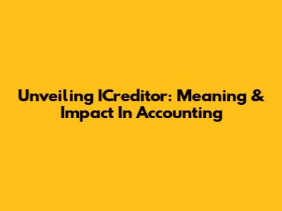 Unveiling ICreditor: Meaning & Impact In Accounting