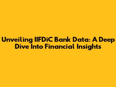 Unveiling IIFDiC Bank Data: A Deep Dive Into Financial Insights