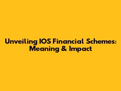 Unveiling IOS Financial Schemes: Meaning & Impact