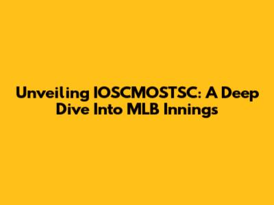 Unveiling IOSCMOSTSC: A Deep Dive Into MLB Innings