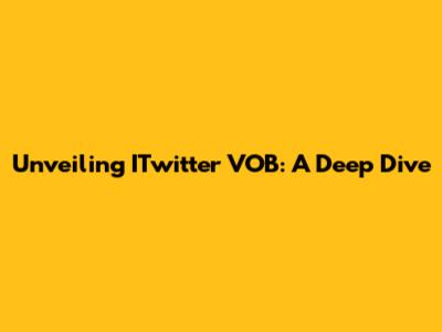 Unveiling ITwitter VOB: A Deep Dive