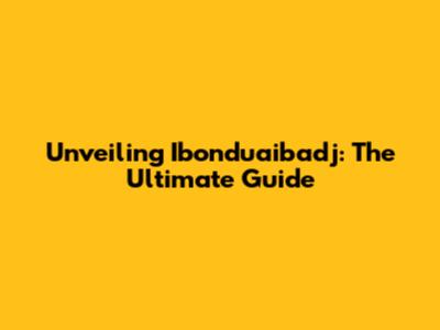 Unveiling Ibonduaibadj: The Ultimate Guide