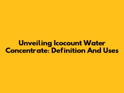 Unveiling Icocount Water Concentrate: Definition And Uses