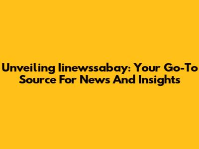 Unveiling Iinewssabay: Your Go-To Source For News And Insights