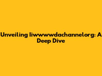 Unveiling Iiwwwwdachannelorg: A Deep Dive