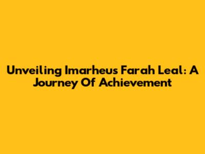 Unveiling Imarheus Farah Leal: A Journey Of Achievement