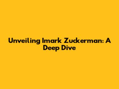 Unveiling Imark Zuckerman: A Deep Dive