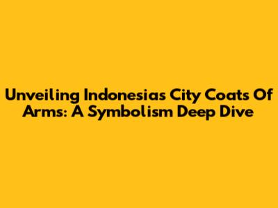 Unveiling Indonesia's City Coats Of Arms: A Symbolism Deep Dive