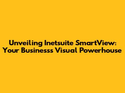Unveiling Inetsuite SmartView: Your Business's Visual Powerhouse