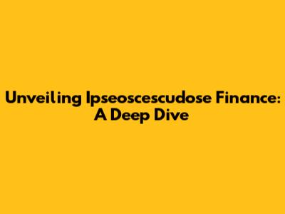 Unveiling Ipseoscescudose Finance: A Deep Dive