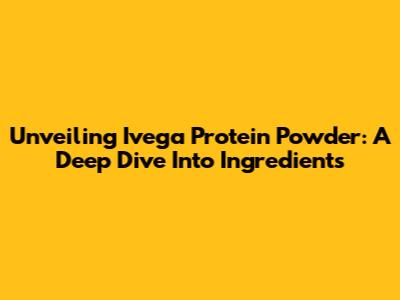 Unveiling Ivega Protein Powder: A Deep Dive Into Ingredients