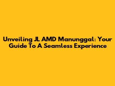 Unveiling JL AMD Manunggal: Your Guide To A Seamless Experience