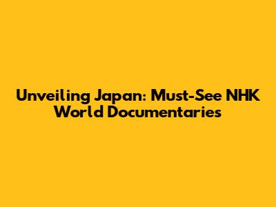 Unveiling Japan: Must-See NHK World Documentaries