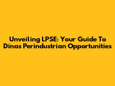Unveiling LPSE: Your Guide To Dinas Perindustrian Opportunities