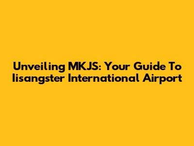 Unveiling MKJS: Your Guide To Iisangster International Airport