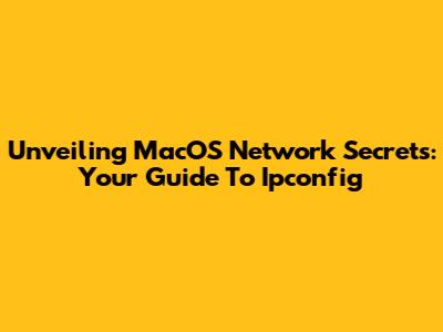 Unveiling MacOS Network Secrets: Your Guide To Ipconfig