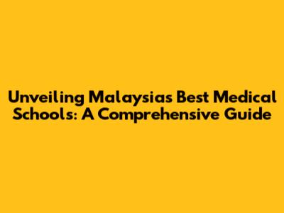 Unveiling Malaysia's Best Medical Schools: A Comprehensive Guide
