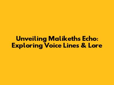 Unveiling Maliketh's Echo: Exploring Voice Lines & Lore